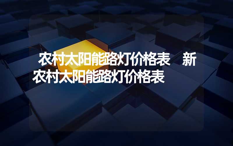 农村太阳能路灯价格表 新农村太阳能路灯价格表